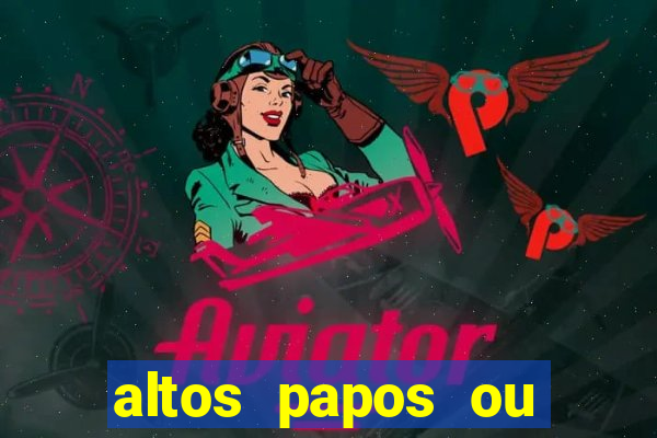 altos papos ou autos papos